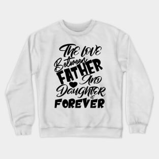 The Love Between Father And Daughter Is Forever, Design For Daddy Daughter Crewneck Sweatshirt